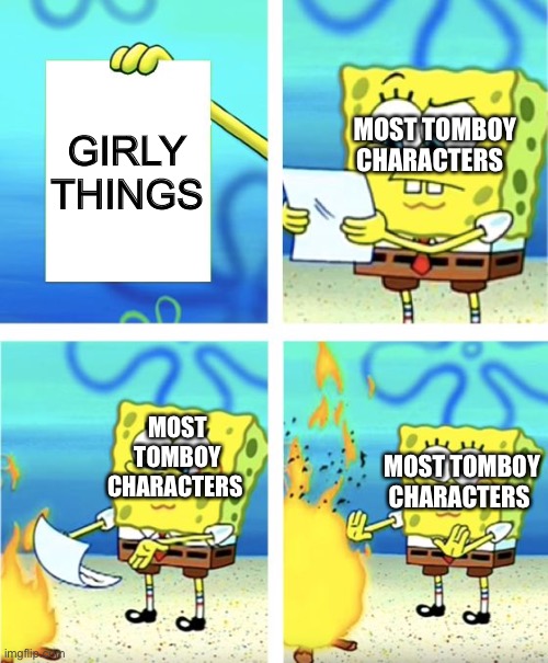 Spongebob Burning Paper | MOST TOMBOY CHARACTERS; GIRLY THINGS; MOST TOMBOY CHARACTERS; MOST TOMBOY CHARACTERS | image tagged in spongebob burning paper | made w/ Imgflip meme maker