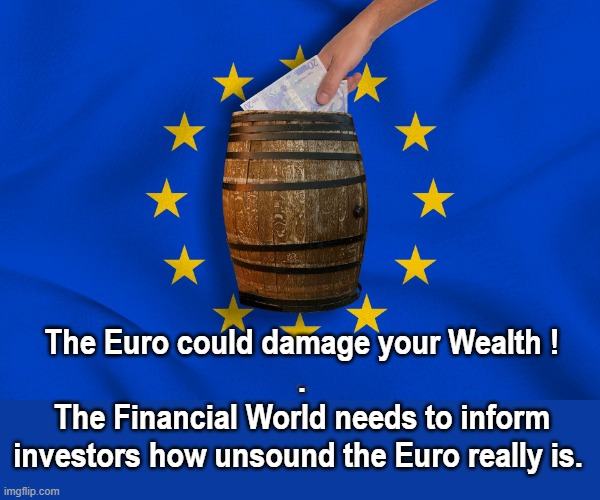 Unsound Currency | The Euro could damage your Wealth !
.
The Financial World needs to inform
investors how unsound the Euro really is. | image tagged in european union | made w/ Imgflip meme maker