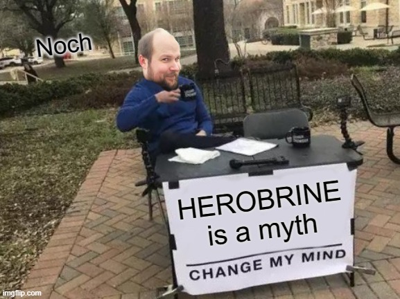 Noch explains | Noch; HEROBRINE
is a myth | image tagged in memes,change my mind | made w/ Imgflip meme maker