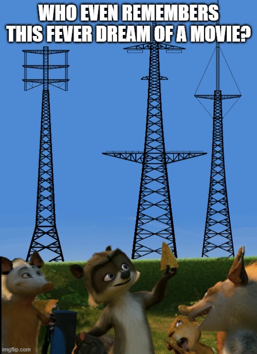 Over the Hedge | WHO EVEN REMEMBERS THIS FEVER DREAM OF A MOVIE? | image tagged in over the hedge | made w/ Imgflip meme maker