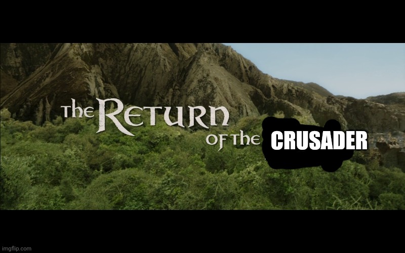 Return Of The King | CRUSADER | image tagged in return of the king | made w/ Imgflip meme maker
