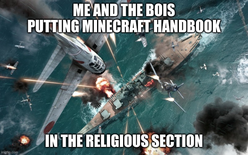 i got kicked from the library |  ME AND THE BOIS PUTTING MINECRAFT HANDBOOK; IN THE RELIGIOUS SECTION | image tagged in kamikaze | made w/ Imgflip meme maker