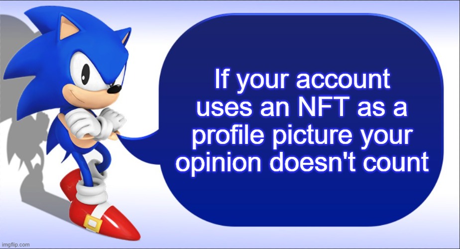 Sonic says NFT opinions don't count | If your account uses an NFT as a profile picture your opinion doesn't count | image tagged in sonic says,nft,crypto | made w/ Imgflip meme maker