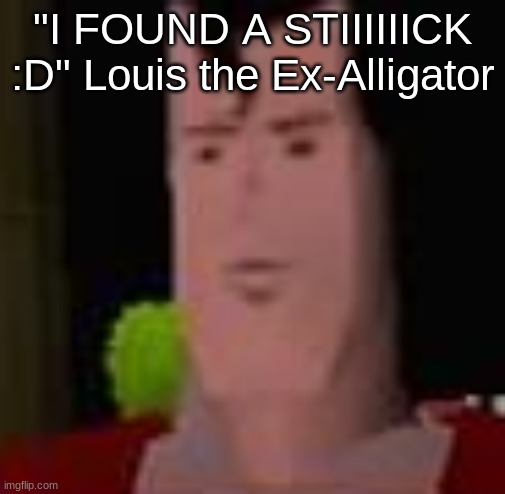 Superman 64 | "I FOUND A STIIIIIICK :D" Louis the Ex-Alligator | image tagged in superman 64 | made w/ Imgflip meme maker