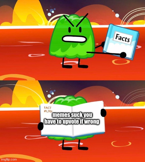 Gelatin's Book of Facts | memes suck you have to upvote if wrong | image tagged in gelatin's book of facts | made w/ Imgflip meme maker