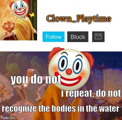 Clown_Playtime | you do not; i repeat, do not; recognize the bodies in the water | image tagged in clown_playtime | made w/ Imgflip meme maker