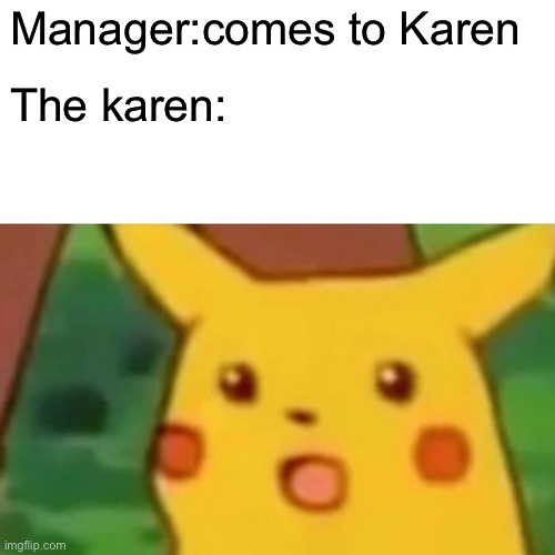 Uno reverse | Manager:comes to Karen; The karen: | image tagged in memes,surprised pikachu | made w/ Imgflip meme maker