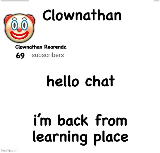 Clownathan template by Jummy | hello chat; i’m back from learning place | image tagged in clownathan template by jummy | made w/ Imgflip meme maker