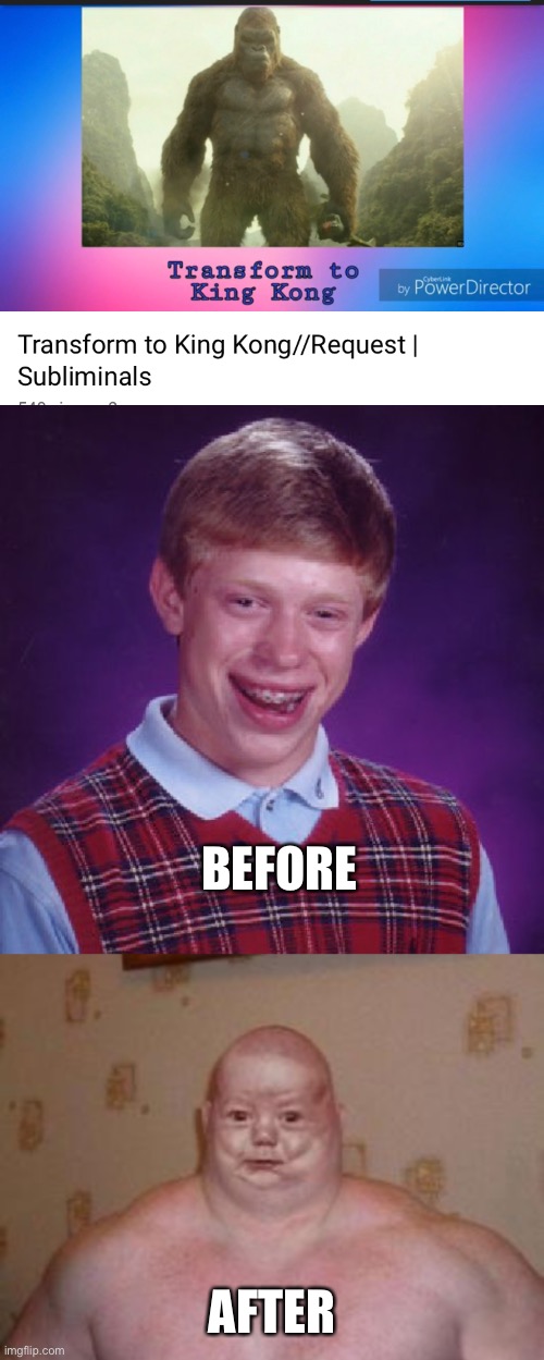 BEFORE; AFTER | image tagged in unlucky brian,king kong sondy,subliminal messages,youtube | made w/ Imgflip meme maker