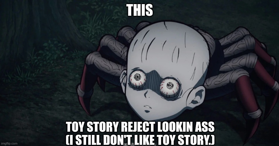 THIS; TOY STORY REJECT LOOKIN ASS
(I STILL DON'T LIKE TOY STORY.) | made w/ Imgflip meme maker