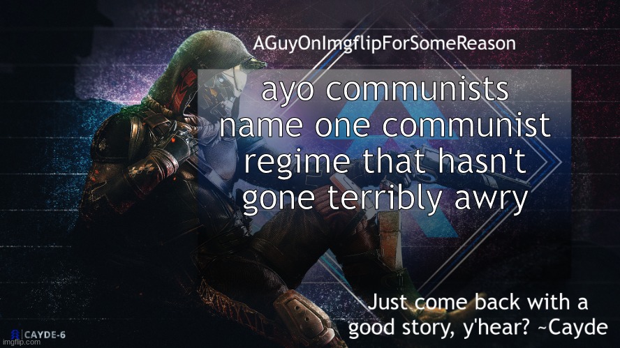 5 seconds | ayo communists
name one communist regime that hasn't gone terribly awry | image tagged in aguyonimgflip cayde announcement template | made w/ Imgflip meme maker
