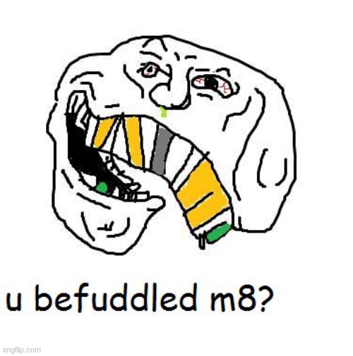 u befuddled m8? | made w/ Imgflip meme maker