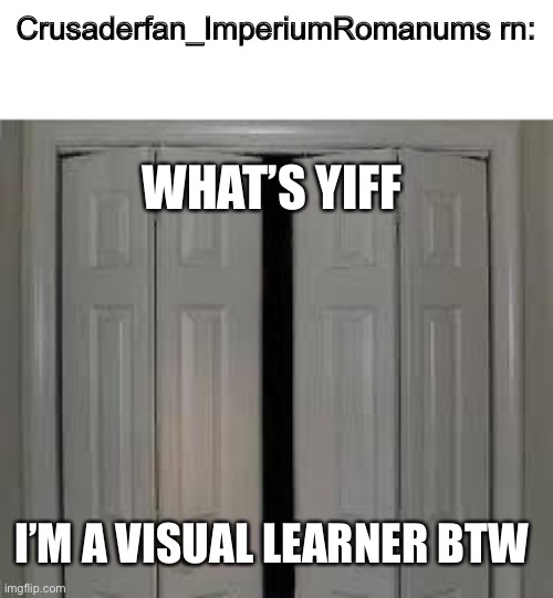 stuck very deep in the closet, that lad is | Crusaderfan_ImperiumRomanums rn:; WHAT’S YIFF; I’M A VISUAL LEARNER BTW | made w/ Imgflip meme maker