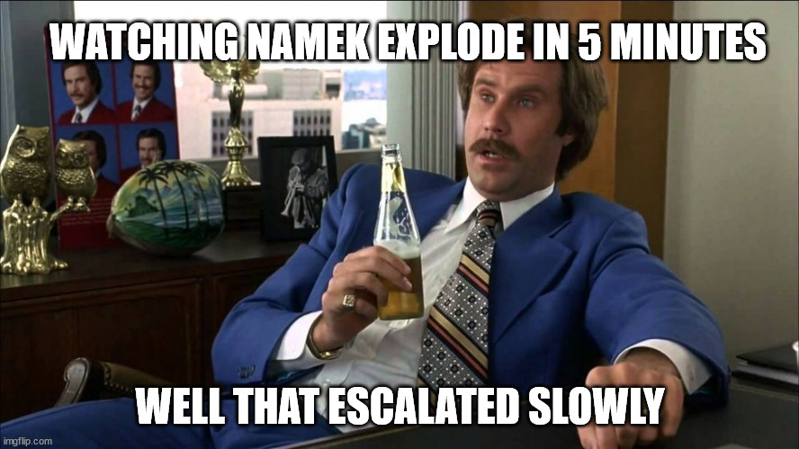 Well That Escalated | WATCHING NAMEK EXPLODE IN 5 MINUTES; WELL THAT ESCALATED SLOWLY | image tagged in well that escalated | made w/ Imgflip meme maker