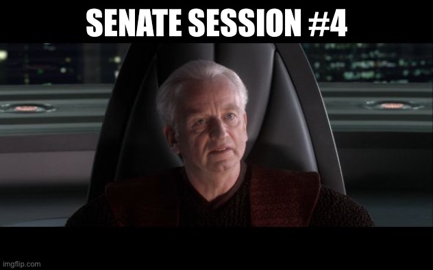 I am the Senate | SENATE SESSION #4 | image tagged in i am the senate | made w/ Imgflip meme maker