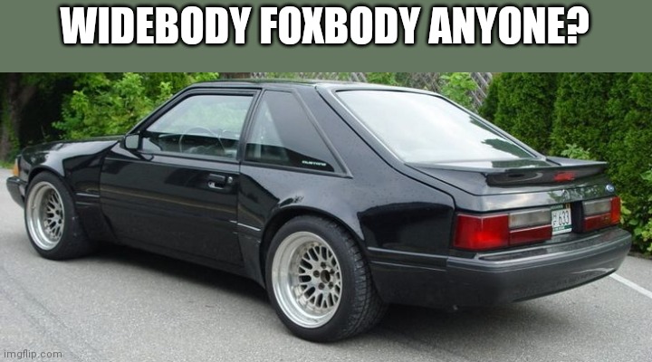 I'll take that or a 1968 fastback | WIDEBODY FOXBODY ANYONE? | made w/ Imgflip meme maker