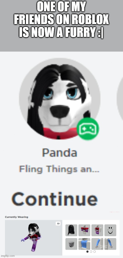 ONE OF MY FRIENDS ON ROBLOX IS NOW A FURRY :| | made w/ Imgflip meme maker