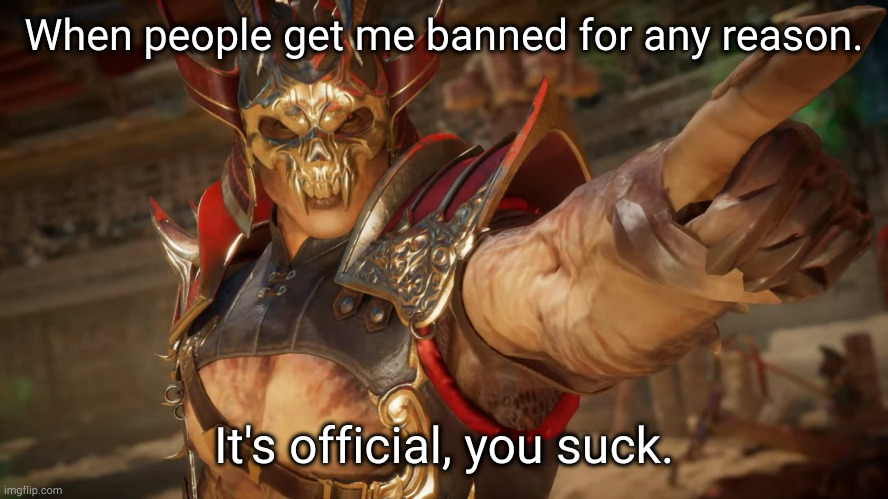 suckage | When people get me banned for any reason. It's official, you suck. | image tagged in shao kahn | made w/ Imgflip meme maker