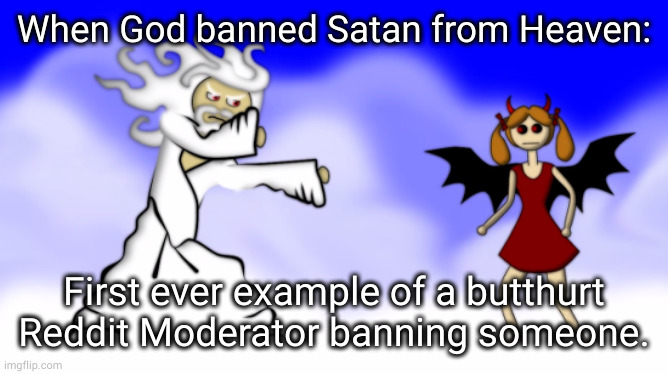 God v Satan | When God banned Satan from Heaven:; First ever example of a butthurt Reddit Moderator banning someone. | image tagged in god v satan | made w/ Imgflip meme maker