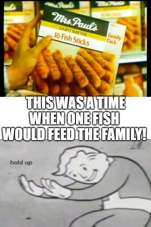 THE PACK | THIS WAS A TIME WHEN ONE FISH WOULD FEED THE FAMILY! | image tagged in meme,food | made w/ Imgflip meme maker