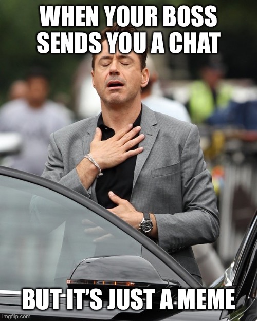 Work boss snapchat | WHEN YOUR BOSS SENDS YOU A CHAT; BUT IT’S JUST A MEME | image tagged in relief | made w/ Imgflip meme maker