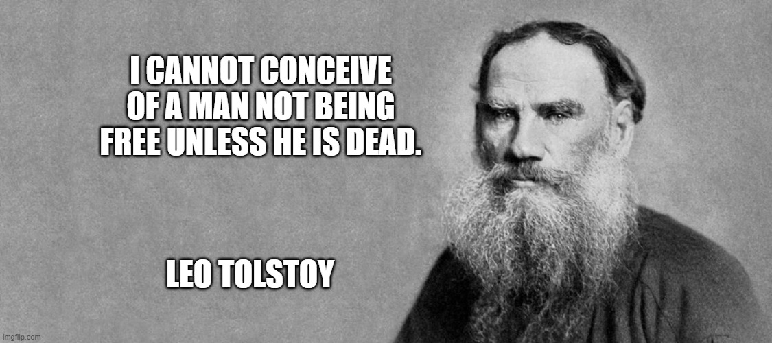 I CANNOT CONCEIVE OF A MAN NOT BEING FREE UNLESS HE IS DEAD. LEO TOLSTOY | made w/ Imgflip meme maker