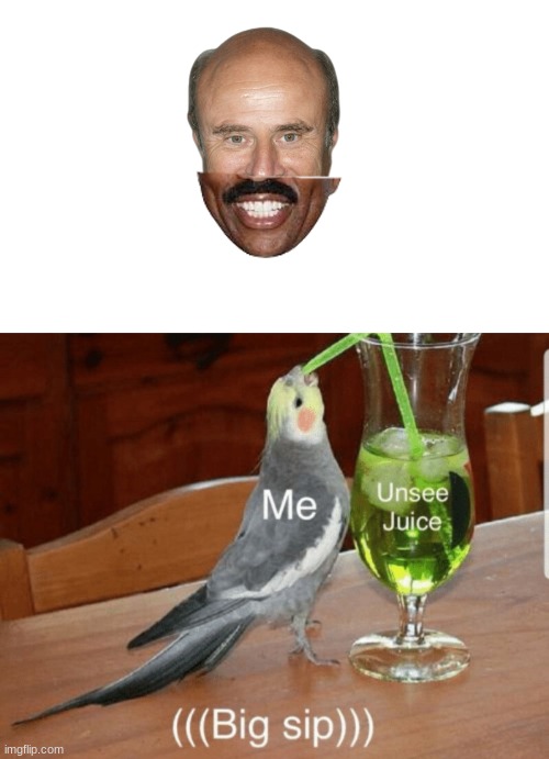 *big sip* | image tagged in unsee juice | made w/ Imgflip meme maker