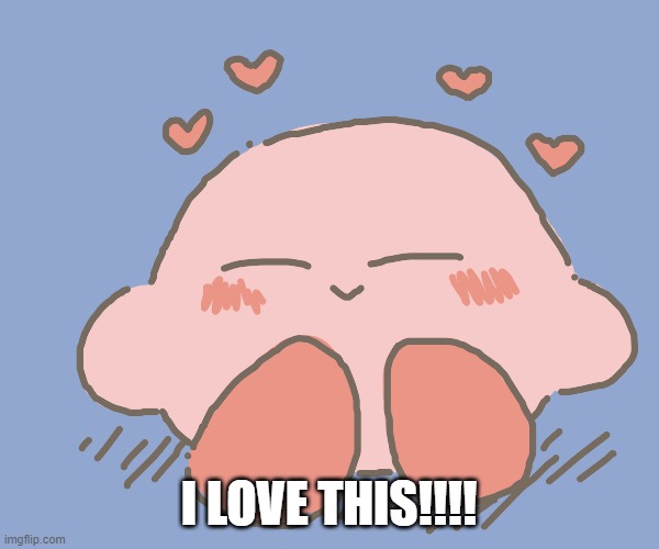 Kirby gives hearts | I LOVE THIS!!!! | image tagged in kirby gives hearts | made w/ Imgflip meme maker