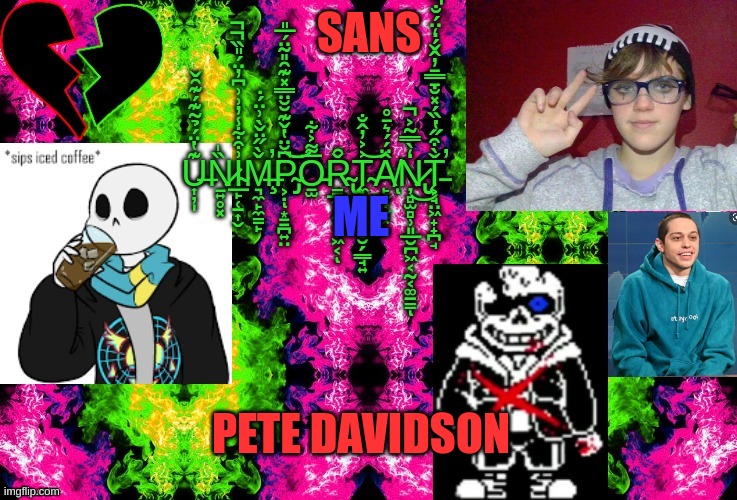 pt 2 of naming things on my temp cos bored | SANS; ME; PETE DAVIDSON | image tagged in temp by isanruisu | made w/ Imgflip meme maker