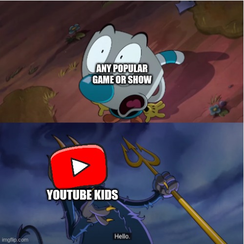 Get ready for the cuphead show! | ANY POPULAR GAME OR SHOW; YOUTUBE KIDS | image tagged in hello | made w/ Imgflip meme maker