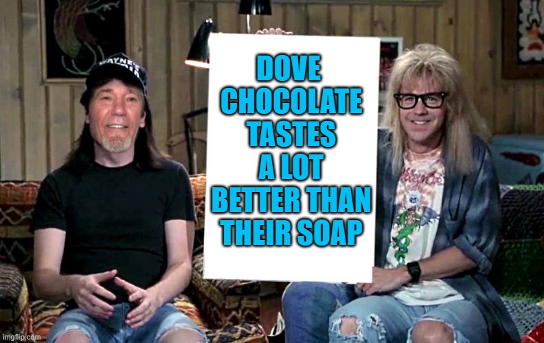 dove soap | DOVE  CHOCOLATE TASTES A LOT BETTER THAN THEIR SOAP | image tagged in lews world,kewlew | made w/ Imgflip meme maker