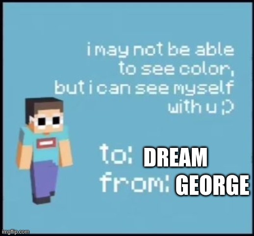 Gream | DREAM; GEORGE | image tagged in dreamsmp,dream,george | made w/ Imgflip meme maker
