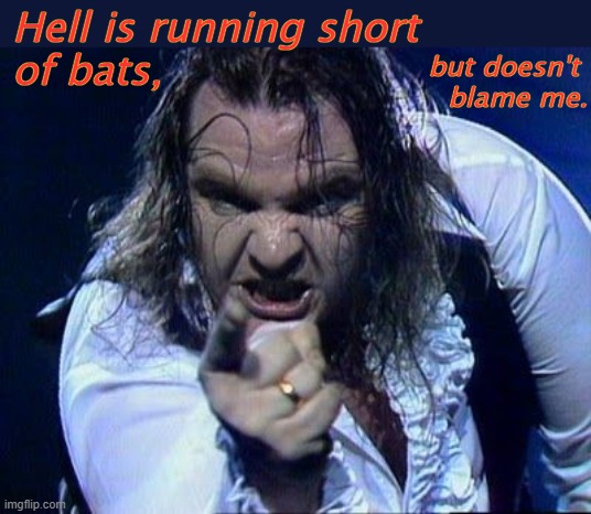 Bat Shortage | Hell is running short 
of bats, but doesn't 
blame me. | image tagged in meat loaf,denial,exodus,hell,batman,migrants | made w/ Imgflip meme maker