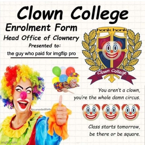 Clown College Card | the guy who paid for imgflip pro | image tagged in clown college card | made w/ Imgflip meme maker