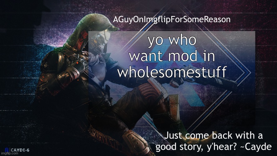 AGuyOnImgflip Cayde Announcement Template | yo who want mod in wholesomestuff | image tagged in aguyonimgflip cayde announcement template | made w/ Imgflip meme maker