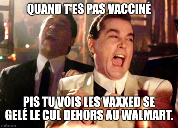 Good Fellas Hilarious Meme | QUAND T'ES PAS VACCINÉ; PIS TU VOIS LES VAXXED SE GELÉ LE CUL DEHORS AU WALMART. | image tagged in memes,good fellas hilarious | made w/ Imgflip meme maker