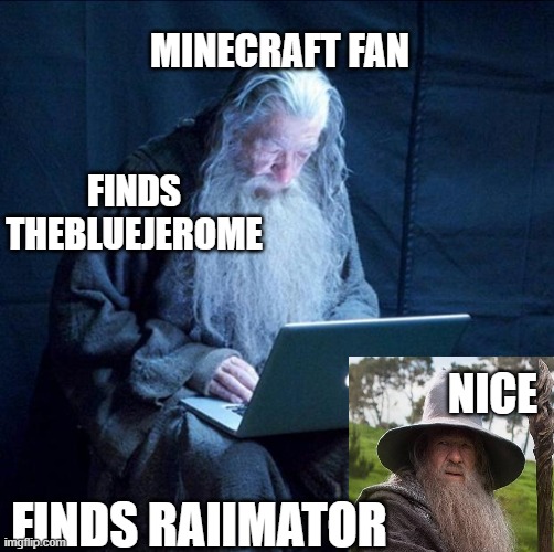 Minecraft Gandalf | MINECRAFT FAN; FINDS THEBLUEJEROME; NICE; FINDS RAIIMATOR | image tagged in minecraft | made w/ Imgflip meme maker