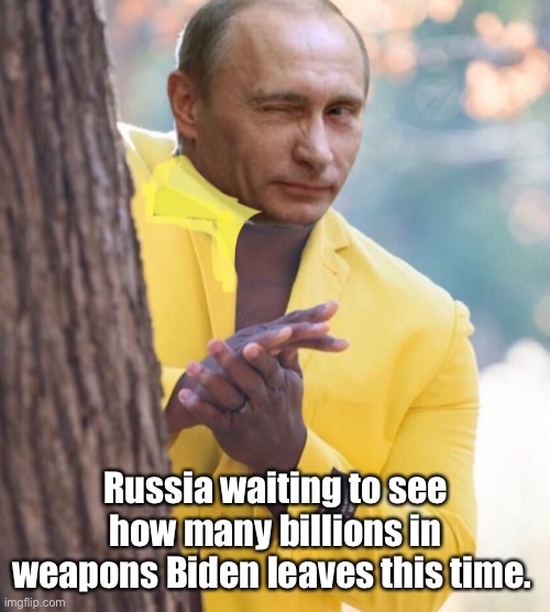 Leave em behind Joe | Russia waiting to see how many billions in weapons Biden leaves this time. | image tagged in joe biden,memes,politics lol,government corruption,derp | made w/ Imgflip meme maker