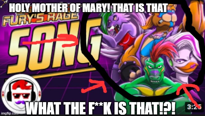 FNAF-Fury's Rage | HOLY MOTHER OF MARY! THAT IS THAT; WHAT THE F**K IS THAT!?! | image tagged in funny | made w/ Imgflip meme maker