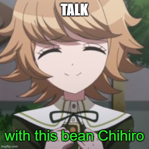 i got nothing to do sooooooooo- another danganronpa rp ( memechat if you wanna talk about spoilers ) | TALK; with this bean Chihiro | image tagged in chihiro,danganronpa,roleplaying | made w/ Imgflip meme maker