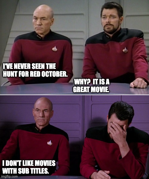 Subtitles | I'VE NEVER SEEN THE
HUNT FOR RED OCTOBER.
                                                           WHY?  IT IS A 
                                                          GREAT MOVIE. I DON'T LIKE MOVIES
WITH SUB TITLES. | image tagged in picard riker listening to a pun | made w/ Imgflip meme maker