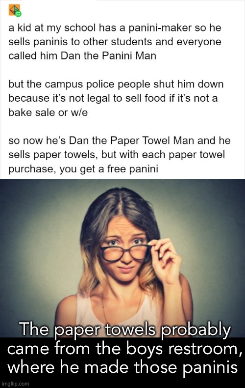 Eeeek-oli! | The paper towels probably came from the boys restroom, where he made those paninis | image tagged in funny memes,gross | made w/ Imgflip meme maker