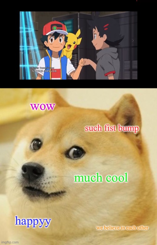 Doge when seeing an epic fist bump meme | wow; such fist bump; much cool; happyy; we believe in each other | image tagged in memes,doge,pokemon journeys,wow | made w/ Imgflip meme maker