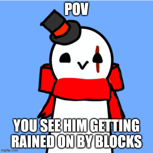 POV; YOU SEE HIM GETTING RAINED ON BY BLOCKS | made w/ Imgflip meme maker