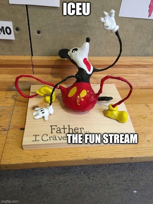 Father I crave cheddar | ICEU; THE FUN STREAM | image tagged in father i crave cheddar | made w/ Imgflip meme maker