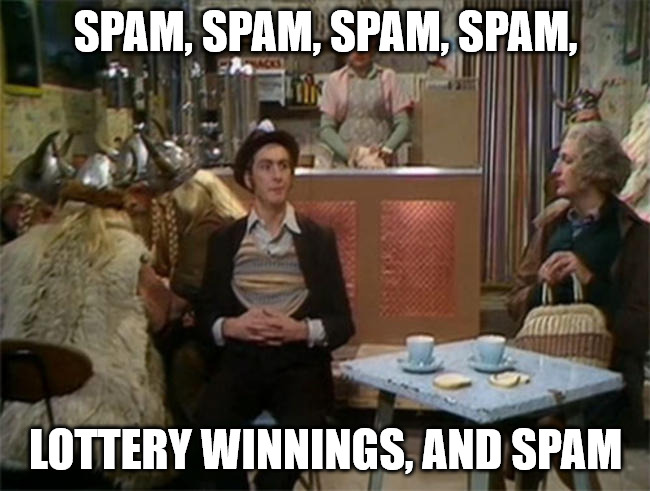 SPAM | SPAM, SPAM, SPAM, SPAM, LOTTERY WINNINGS, AND SPAM | image tagged in spam | made w/ Imgflip meme maker