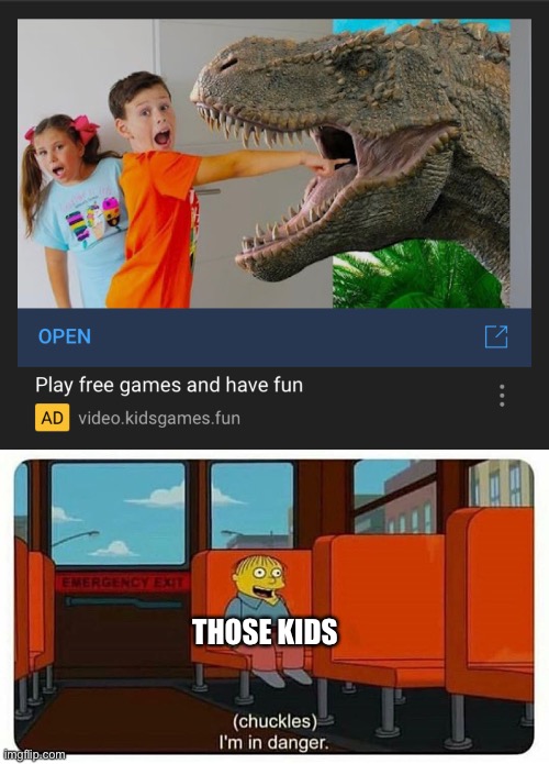 Would you click? | THOSE KIDS | image tagged in ralph in danger,funny memes,youtube ads,dinosaur,kids | made w/ Imgflip meme maker