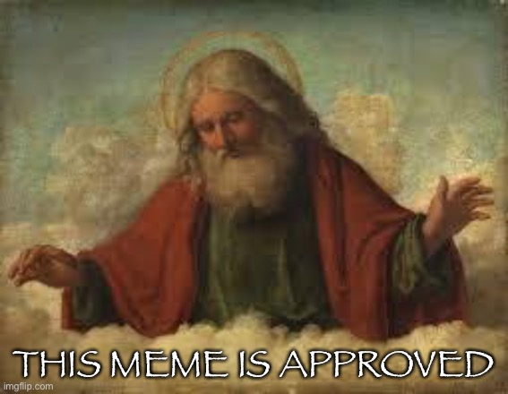 god | THIS MEME IS APPROVED | image tagged in god | made w/ Imgflip meme maker