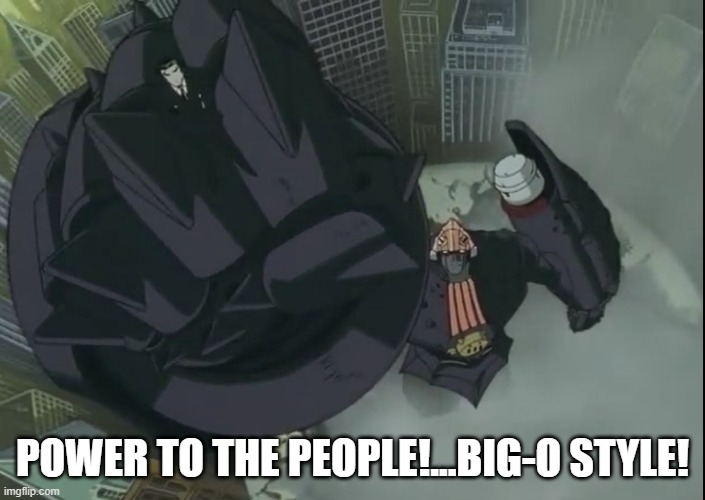 Power to the people...(Captured from Big-O anime) | POWER TO THE PEOPLE!...BIG-O STYLE! | image tagged in big-o with roger smith,bigo,anime,anime meme | made w/ Imgflip meme maker