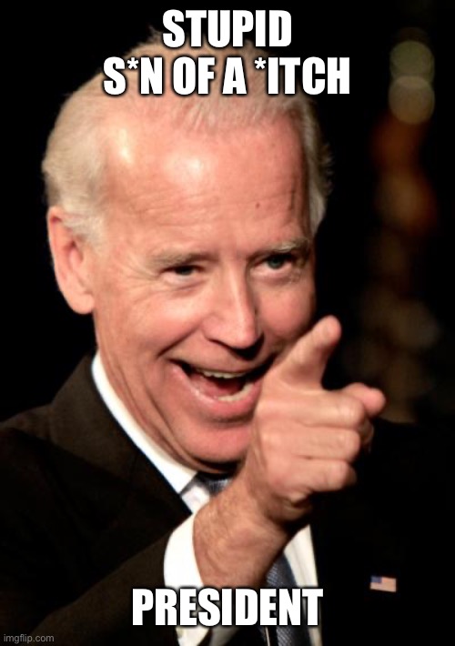 Hot mic stupid! Right up there with Fauci. So thin skinned. | STUPID S*N OF A *ITCH; PRESIDENT | image tagged in smilin biden,stupid son of a _itch,hot mic,peter doocy | made w/ Imgflip meme maker